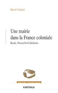 Télécharger le livre :  Une mairie dans la France coloniale - Koné, Nouvelle-Calédonie (1853-1977)