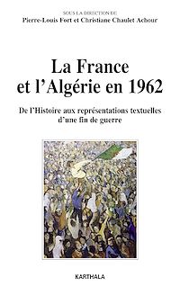 Télécharger le livre :  La France et l'Algérie en 1962 - De l'Histoire aux représentations textuelles d'une fin de guerre