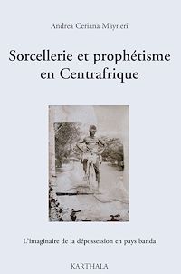 Télécharger le livre :  Sorcellerie et prophétisme en Centrafrique - L'imaginaire de la dépossession en pays banda