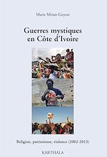 Télécharger le livre :  Guerres mystiques en Côte d’Ivoire - Religion, patriotisme, violence (2002-2013)