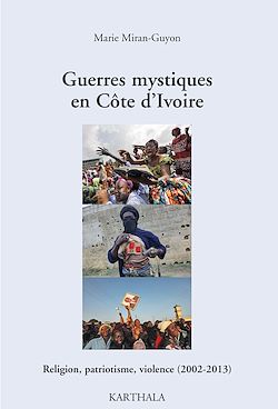 Télécharger le livre :  Guerres mystiques en Côte d’Ivoire - Religion, patriotisme, violence (2002-2013)