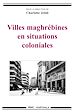 Télécharger le livre :  Villes maghrébines en situations coloniales