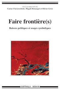 Téléchargez le livre :  Faire frontière(s) - Raisons politiques et usages symboliques