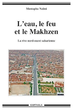 Téléchargez le livre :  L'eau, le feu et le Makhzen. La rive nord-ouest saharienne