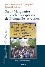 Télécharger le livre :  Soeur Marguerite et l’école très spéciale de Brazzaville (1972-2004)