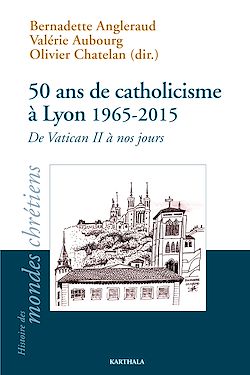 Télécharger le livre :  50 ans de catholicisme à Lyon 1965-2015