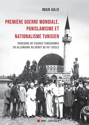 Téléchargez le livre :  Première guerre mondiale, panislamisme et nationalisme tunisien. Parcours de figures tunisiennes en Allemagne au début du XXe siècle