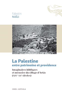 Télécharger le livre :  La Palestine entre patrimoine et providence. Imaginaires bibliques et mémoire du village d'Artâs (XIXe-XXe siècles)