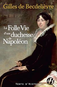 Téléchargez le livre :  La Folle vie d'une duchesse de Napoléon