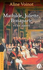 Télécharger le livre :  Mathilde, Juliette, Bonaparte et les autres