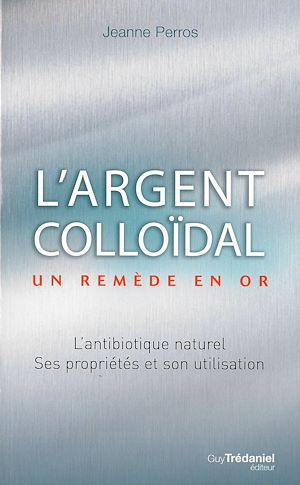 Téléchargez le livre :  L'argent colloïdal : Un remède en or !