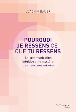 Téléchargez le livre :  Pourquoi je ressens ce que tu ressens - La communication intuitive et le mystère des neurones miroir