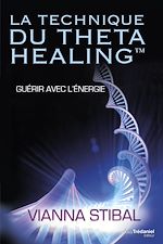 Télécharger le livre :  La technique du Theta Healing - Guérir avec l'énergie