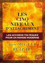 Télécharger le livre :  Les cinq niveaux d'attachement : Les accords toltèques pour un monde moderne