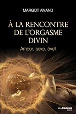 Télécharger le livre :  À la rencontre de l'orgasme divin - Amour, sexe, éveil
