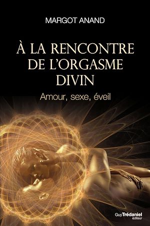 Téléchargez le livre :  À la rencontre de l'orgasme divin - Amour, sexe, éveil