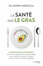 Télécharger le livre :  La santé par le gras - La révolution cétogène : donner à son organisme le carburant adapté et vivre