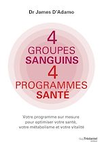 Télécharger le livre :  4 groupes sanguins 4 programmes santé - Votre programme sur mesure pour optimiser votre santé, votre