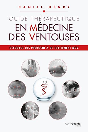 Téléchargez le livre :  Guide thérapeutique en médecine des ventouses - Décodage des protocoles de traitement MDV.