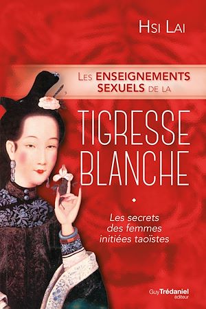 Téléchargez le livre :  Les enseignements sexuels de la tigresse blanche - Les secrets des femmes initiées taoïstes