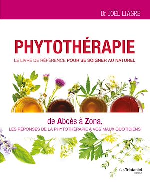 Phytothérapie, Le livre de référence pour se soigner au naturel | Liagre, Dr Joel. Auteur