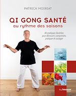 Télécharger le livre :  Qi gong santé au rythme des saisons - 80 pratiques illustrées pour découvrir, comprendre, pratiquer