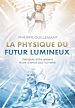 Télécharger le livre :  La physique du futur lumineux - Dialogues entre artisans d'une science plus humaine