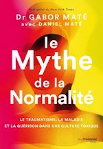 Télécharger le livre :  Le Mythe de la normalité - Le traumatisme, la maladie et la guérison dans une culture toxique