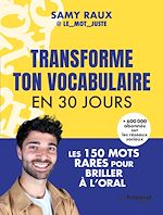 Télécharger le livre :  Transforme ton vocabulaire en 30 jours - Les 150 mots justes pour briller à l'oral