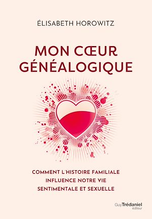 Download the eBook: Mon coeur généalogique - Comment l'histoire familiale influence notre vie sentimentale et sexuelle