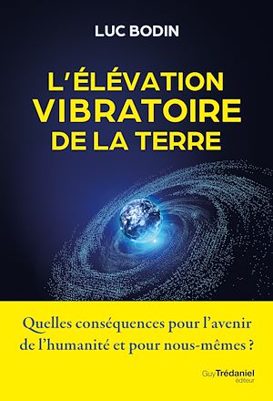 Download the eBook: L'élévation vibratoire de la Terre - Quelles conséquences pour l'avenir de l'humanité et pour nous-mêmes ?
