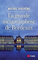 Télécharger le livre :  La grande métamorphose de Bordeaux