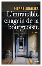Télécharger le livre :  L'intraitable chagrin de la bourgeoisie