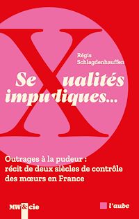 Téléchargez le livre :  Sexualités clandestines… Outrages à la pudeur : récit de deux siècles de contrôle des mœurs en France