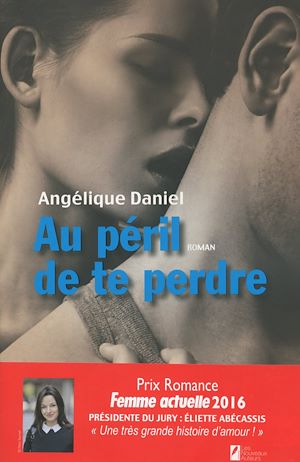 Téléchargez le livre :  Au péril de te perdre. Gagnant Prix Romance Femme Actuelle 2016