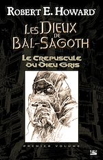 Télécharger le livre :  Les Dieux de Bal-Sagoth, T1 : Le Crépuscule du Dieu gris