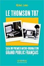 Télécharger le livre :  Le Thomson TO7 : Saga du premier micro-ordinateur grand public français