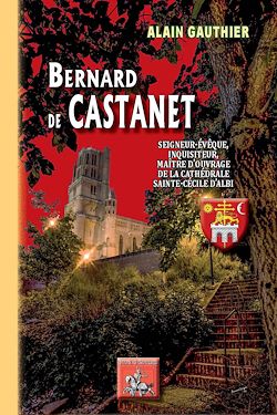 Télécharger le livre :  Bernard de Castanet, seigneur-évêque, inquisiteur, maître d'ouvrage de la cathédrale Sainte-Cécile d'Albi