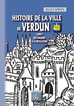 Télécharger le livre :  Histoire de la Ville de Verdun (Tome 1)