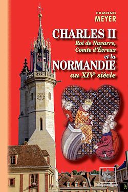 Télécharger le livre :  Charles II roi de Navarre, comte d'Evreux et la Normandie au XIVe siècle