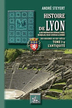 Télécharger le livre :  Histoire de Lyon et des provinces de Lyonnais, Forez, Beaujolais, Franc-Lyonnais et Dombes - Tome 1-a : l'Antiquité