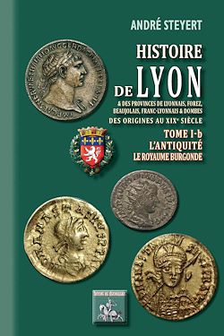 Télécharger le livre :  Histoire de Lyon et des provinces de Lyonnais, Forez, Beaujolais, Franc-Lyonnais et Dombes - Tome 1-b : l'Antiquité - (des origines au XIXe siècle)