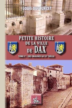Télécharger le livre :  Petite Histoire de la Ville de Dax (Tome 1 : des origines au XVe siècle)
