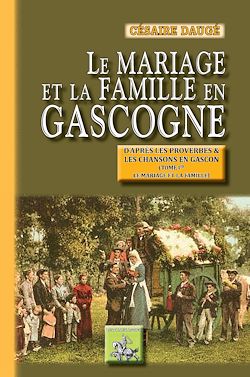 Télécharger le livre :  Le Mariage et la Famille en Gascogne (Tome 1 : le mariage et la famille)