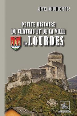 Télécharger le livre :  Petite Histoire du Château et de la Ville de Lourdes
