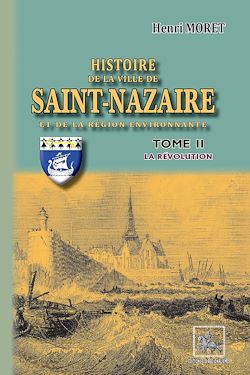 Télécharger le livre :  Histoire de la Ville de Saint-Nazaire et de la région environnante (Tome 2 : la Révolution)
