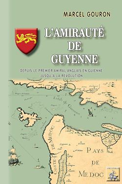 Télécharger le livre :  L'Amirauté de Guyenne (depuis le premier amiral anglais en Guyenne jusqu'à la Révolution)
