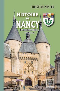 Télécharger le livre :  Histoire de Nancy — (Tome I-a) - des origines à René II