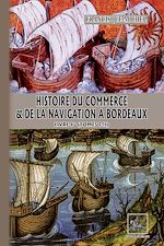Télécharger le livre :  Histoire du Commerce et de la Navigation à Bordeaux (Livre Ier : tomes 1-2)