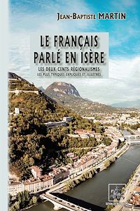 Téléchargez le livre :  Le français parlé en Isère : les deux cents régionalismes les plus typiques expliqués et illustrés